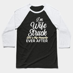 I'm Wife Struck. She's My Happily Ever After Baseball T-Shirt